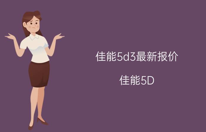 佳能5d3最新报价 佳能5D Mark III报价及评测【图解】